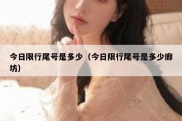 今日限行尾号是多少（今日限行尾号是多少廊坊）