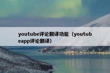 youtube评论翻译功能（youtubeapp评论翻译）