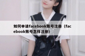 如何申请facebook账号注册（facebook账号怎样注册）