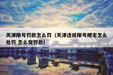 天津限号罚款怎么罚（天津违反限号规定怎么处罚 怎么交罚款）