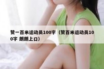 赞一百米运动员100字（赞百米运动员100字 朗朗上口）