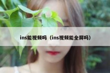 ins能视频吗（ins视频能全屏吗）