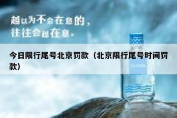 今日限行尾号北京罚款（北京限行尾号时间罚款）