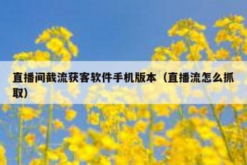 直播间截流获客软件手机版本（直播流怎么抓取）