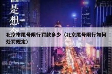 北京市尾号限行罚款多少（北京尾号限行如何处罚规定）
