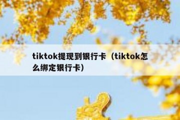 tiktok提现到银行卡（tiktok怎么绑定银行卡）