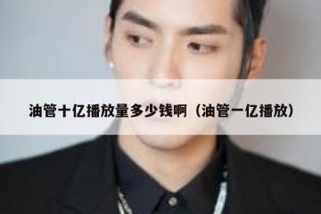 油管十亿播放量多少钱啊（油管一亿播放）