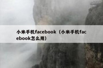 小米手机facebook（小米手机facebook怎么用）