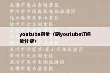 youtube刷量（刷youtube订阅量付费）
