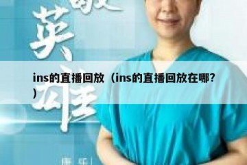 ins的直播回放（ins的直播回放在哪?）