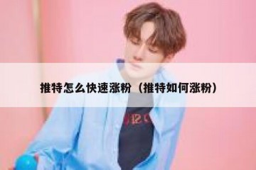 推特怎么快速涨粉（推特如何涨粉）