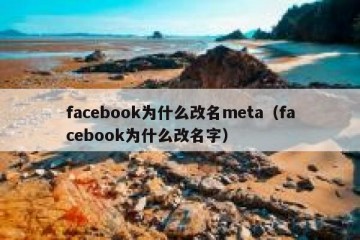 facebook为什么改名meta（facebook为什么改名字）