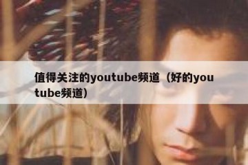 值得关注的youtube频道（好的youtube频道）