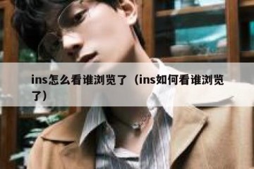 ins怎么看谁浏览了（ins如何看谁浏览了）
