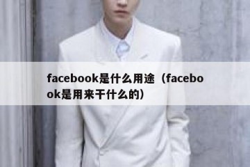 facebook是什么用途（facebook是用来干什么的）