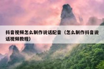 抖音视频怎么制作说话配音（怎么制作抖音说话视频教程）