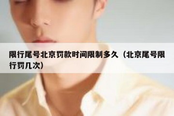 限行尾号北京罚款时间限制多久（北京尾号限行罚几次）