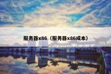 服务器x86（服务器x86成本）