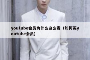 youtube会员为什么这么贵（如何买youtube会员）