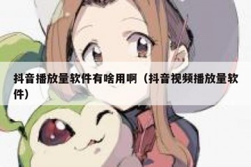 抖音播放量软件有啥用啊（抖音视频播放量软件）
