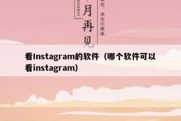 看Instagram的软件（哪个软件可以看instagram）