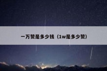 一万赞是多少钱（1w是多少赞）