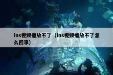 ins视频播放不了（ins视频播放不了怎么回事）