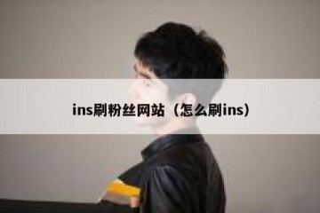 ins刷粉丝网站（怎么刷ins）