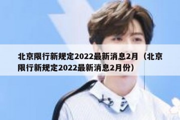 北京限行新规定2022最新消息2月（北京限行新规定2022最新消息2月份）