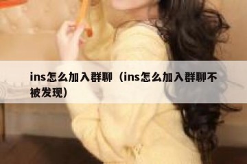 ins怎么加入群聊（ins怎么加入群聊不被发现）