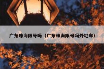 广东珠海限号吗（广东珠海限号吗外地车）