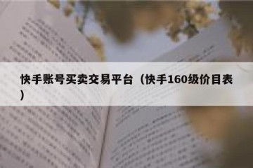 快手账号买卖交易平台（快手160级价目表）