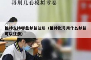 推特支持哪些邮箱注册（推特账号用什么邮箱可以注册）