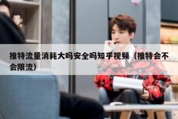 推特流量消耗大吗安全吗知乎视频（推特会不会限流）