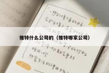 推特什么公司的（推特哪家公司）