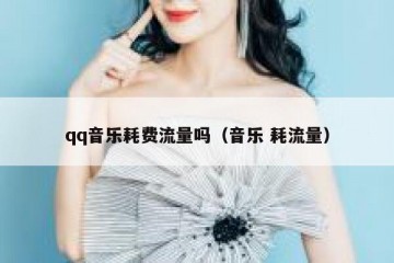 qq音乐耗费流量吗（音乐 耗流量）