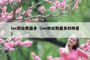 ins粉丝数最多（ins粉丝数最多的明星）