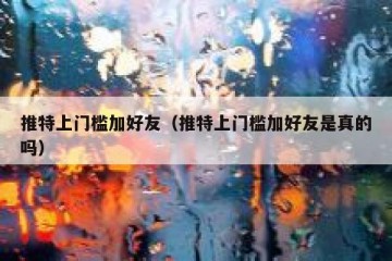 推特上门槛加好友（推特上门槛加好友是真的吗）