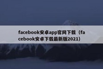 facebook安卓app官网下载（facebook安卓下载最新版2021）