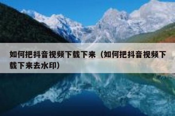 如何把抖音视频下载下来（如何把抖音视频下载下来去水印）