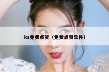 ks免费点赞（免费点赞软件）