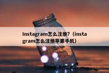 Instagram怎么注册?（instagram怎么注册苹果手机）