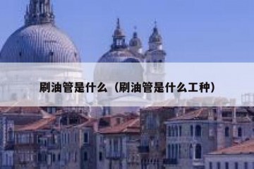 刷油管是什么（刷油管是什么工种）