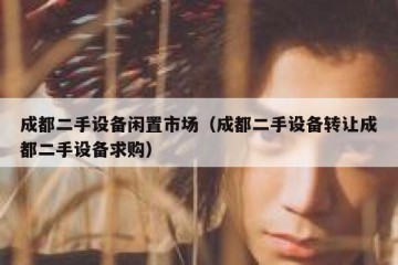 成都二手设备闲置市场（成都二手设备转让成都二手设备求购）