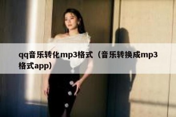 qq音乐转化mp3格式（音乐转换成mp3格式app）