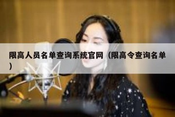 限高人员名单查询系统官网（限高令查询名单）