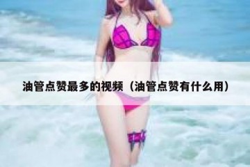 油管点赞最多的视频（油管点赞有什么用）