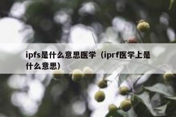 ipfs是什么意思医学（iprf医学上是什么意思）