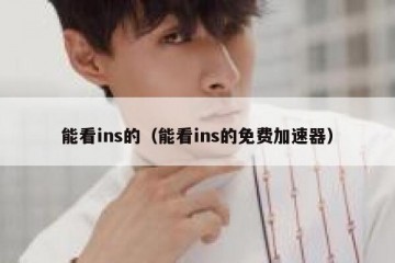 能看ins的（能看ins的免费加速器）