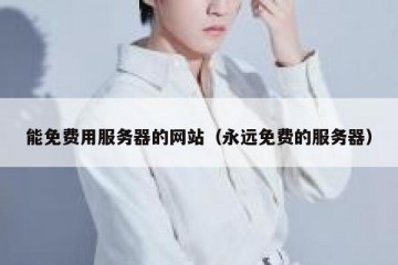 能免费用服务器的网站（永远免费的服务器）